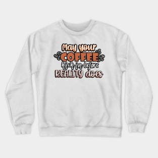 May your coffee kick in before reality does. Crewneck Sweatshirt